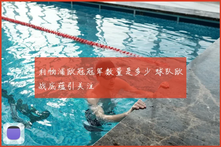 利物浦欧冠冠军数量是多少 球队欧战底蕴引关注