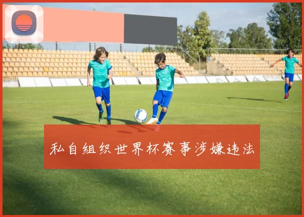 私自组织世界杯赛事涉嫌违法