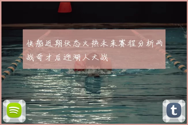 快船近期状态火热未来赛程分析两战奇才后迎湖人大战