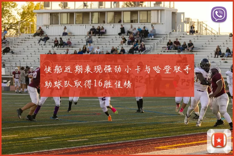 快船近期表现强劲小卡与哈登联手助球队取得16胜佳绩