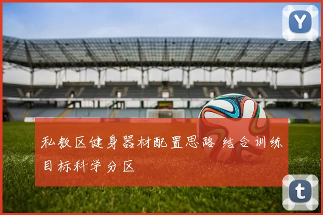私教区健身器材配置思路 结合训练目标科学分区