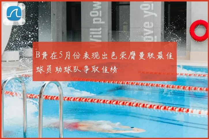 B费在5月份表现出色荣膺曼联最佳球员助球队争取佳绩